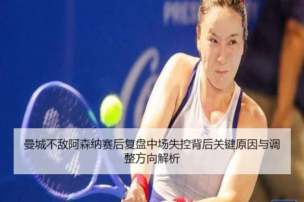 曼城不敌阿森纳赛后复盘中场失控背后关键原因与调整方向解析