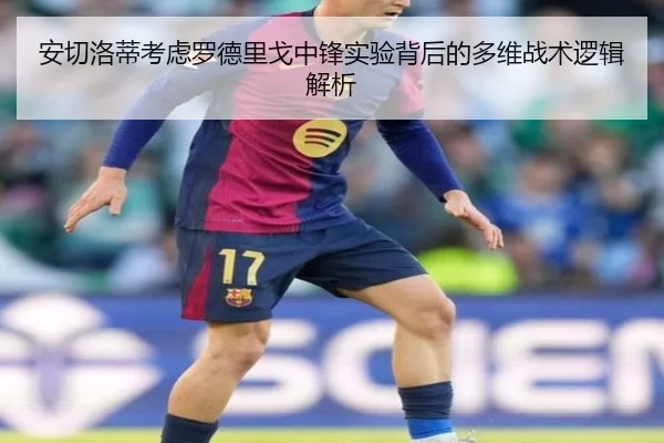 安切洛蒂考虑罗德里戈中锋实验背后的多维战术逻辑解析