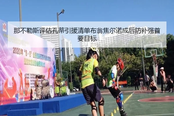 那不勒斯评估孔蒂引援清单布翁焦尔诺成后防补强首要目标