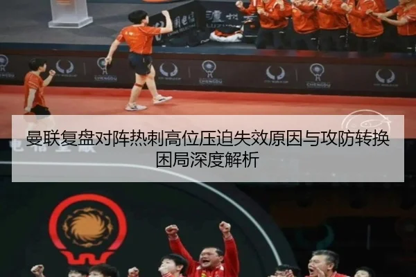 曼联复盘对阵热刺高位压迫失效原因与攻防转换困局深度解析